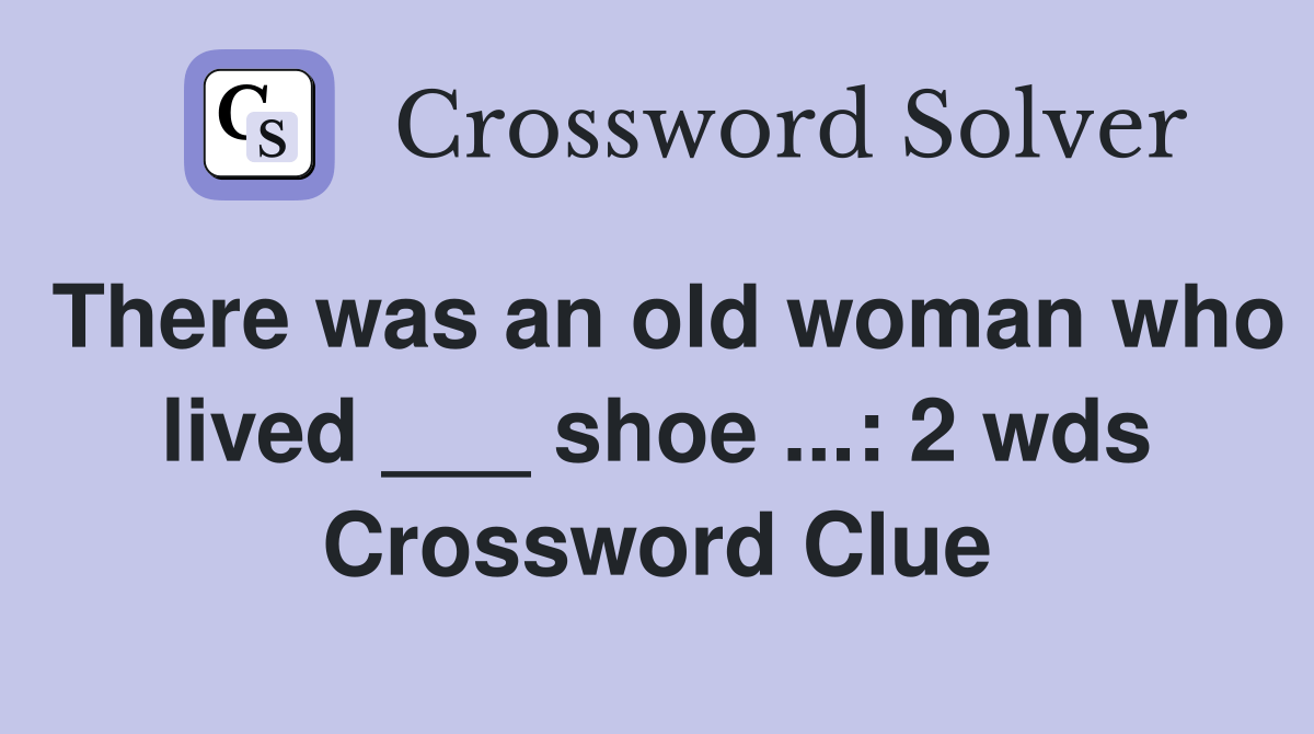 There was an old woman who lived ___ shoe 2 wds. Crossword Clue